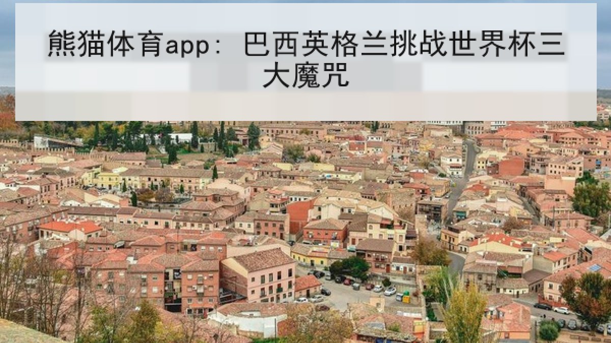 熊猫体育app: 巴西英格兰挑战世界杯三大魔咒 熊猫体育app: 巴西英格兰挑战世界杯三大魔咒